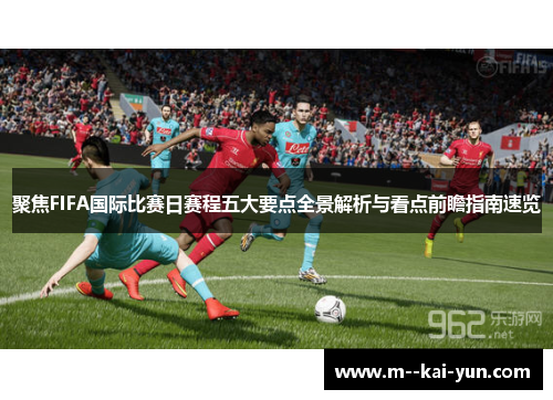 聚焦FIFA国际比赛日赛程五大要点全景解析与看点前瞻指南速览