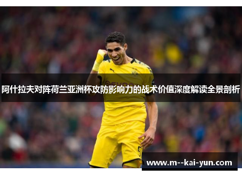 阿什拉夫对阵荷兰亚洲杯攻防影响力的战术价值深度解读全景剖析