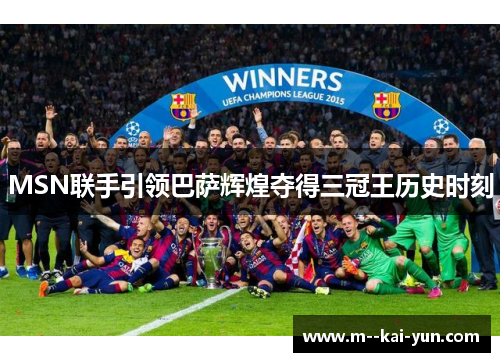 MSN联手引领巴萨辉煌夺得三冠王历史时刻