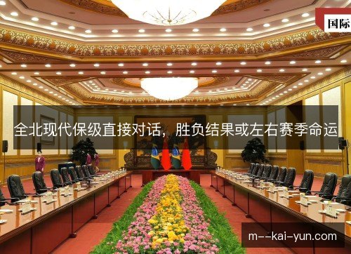 全北现代保级直接对话，胜负结果或左右赛季命运